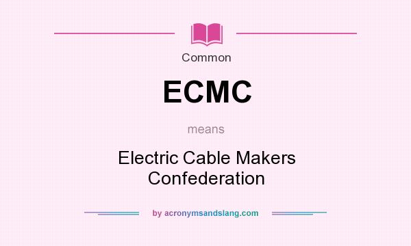 What does ECMC mean? It stands for Electric Cable Makers Confederation