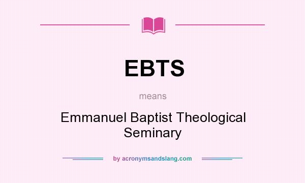What does EBTS mean? It stands for Emmanuel Baptist Theological Seminary