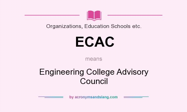 What does ECAC mean? It stands for Engineering College Advisory Council