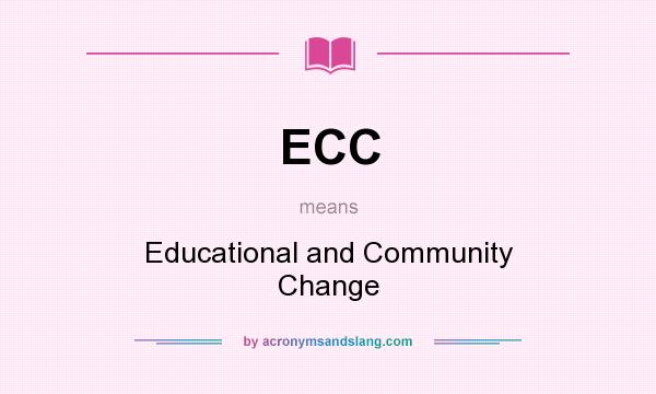 What does ECC mean? It stands for Educational and Community Change