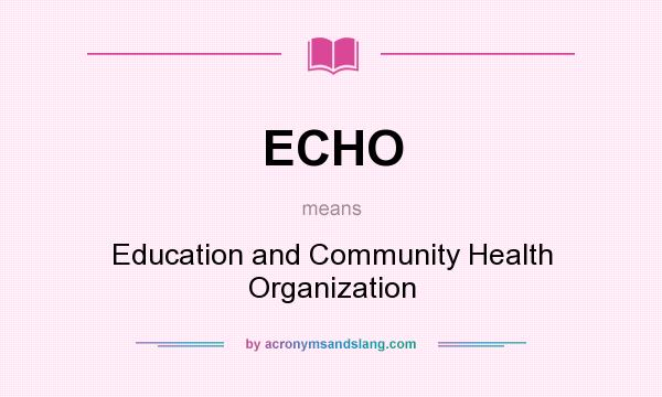 What does ECHO mean? It stands for Education and Community Health Organization