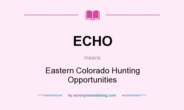 What does ECHO mean? It stands for Eastern Colorado Hunting Opportunities