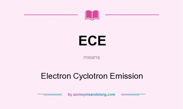 What does ECE mean? It stands for Electron Cyclotron Emission