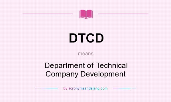 What does DTCD mean? It stands for Department of Technical Company Development