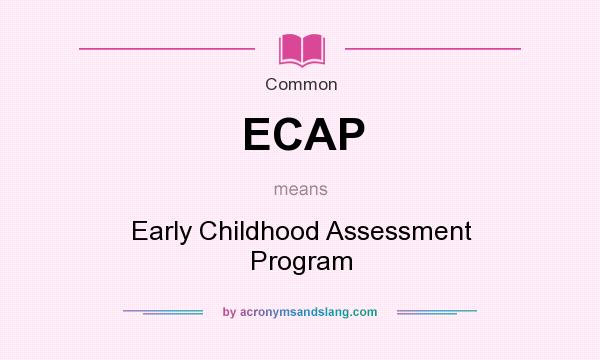 What does ECAP mean? It stands for Early Childhood Assessment Program