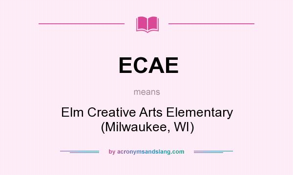 What does ECAE mean? It stands for Elm Creative Arts Elementary (Milwaukee, WI)