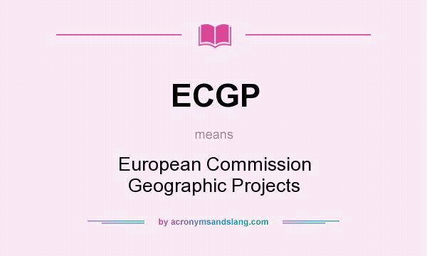 What does ECGP mean? It stands for European Commission Geographic Projects