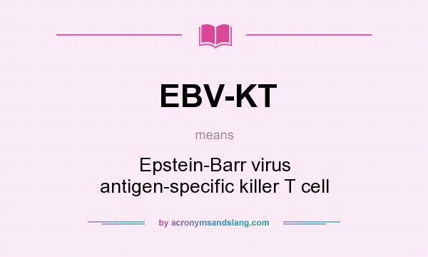 What does EBV-KT mean? It stands for Epstein-Barr virus antigen-specific killer T cell