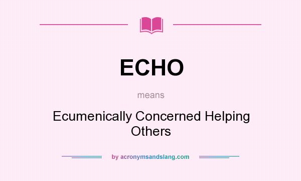 What does ECHO mean? It stands for Ecumenically Concerned Helping Others