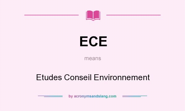 What does ECE mean? It stands for Etudes Conseil Environnement