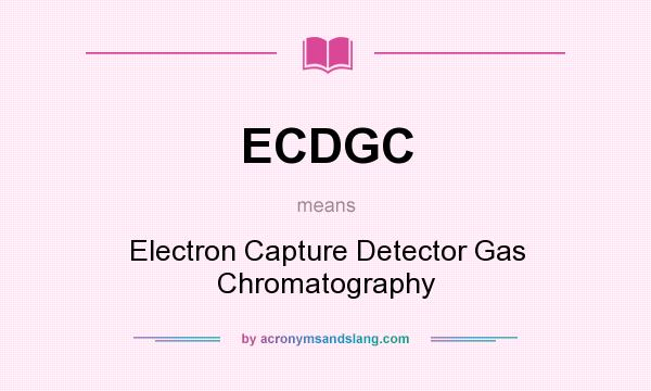 What does ECDGC mean? It stands for Electron Capture Detector Gas Chromatography