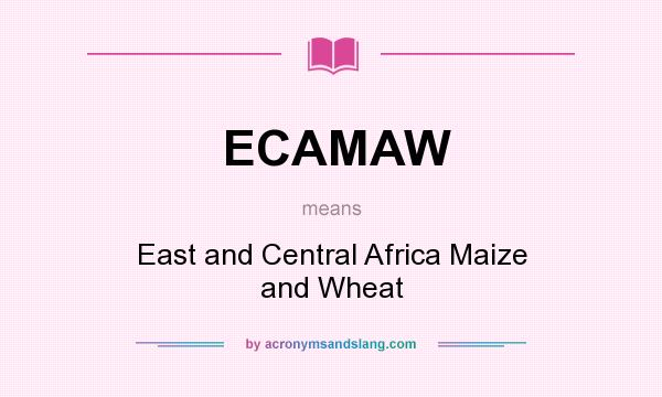 What does ECAMAW mean? It stands for East and Central Africa Maize and Wheat