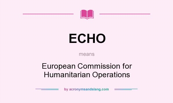 What does ECHO mean? It stands for European Commission for Humanitarian Operations