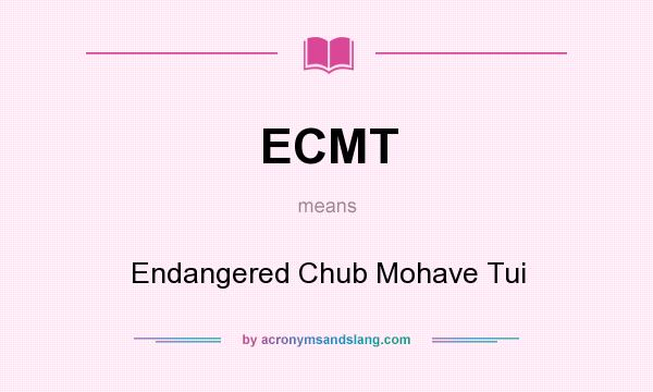 What does ECMT mean? It stands for Endangered Chub Mohave Tui
