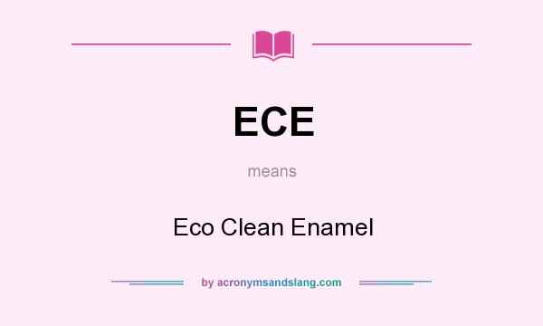 What does ECE mean? It stands for Eco Clean Enamel