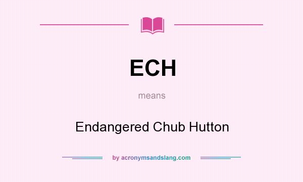 What does ECH mean? It stands for Endangered Chub Hutton