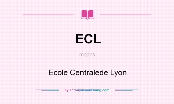 What does ECL mean? It stands for Ecole Centralede Lyon