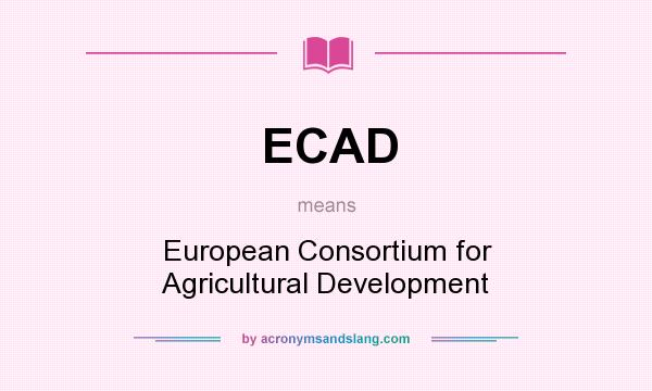 What does ECAD mean? It stands for European Consortium for Agricultural Development