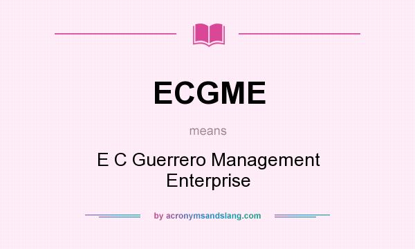 What does ECGME mean? It stands for E C Guerrero Management Enterprise