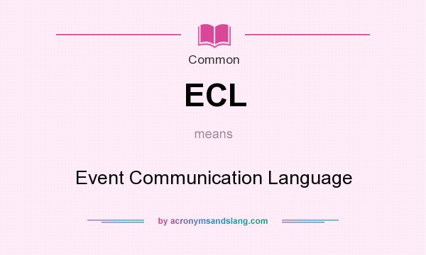 What does ECL mean? It stands for Event Communication Language