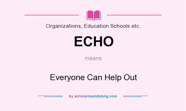 What does ECHO mean? It stands for Everyone Can Help Out
