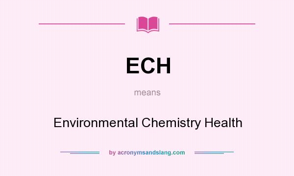 What does ECH mean? It stands for Environmental Chemistry Health