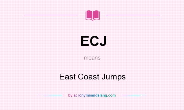 What does ECJ mean? It stands for East Coast Jumps