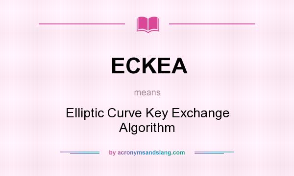 What does ECKEA mean? It stands for Elliptic Curve Key Exchange Algorithm