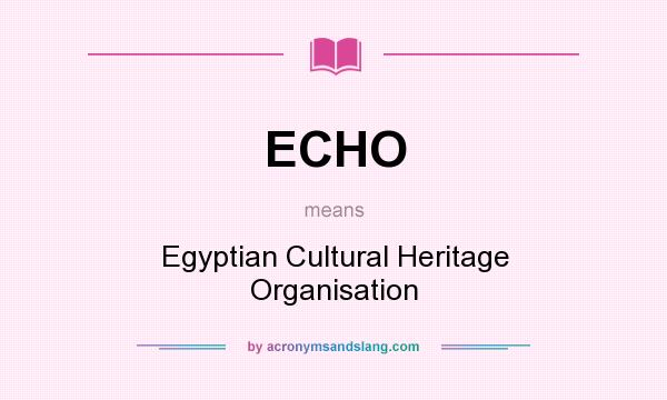 What does ECHO mean? It stands for Egyptian Cultural Heritage Organisation