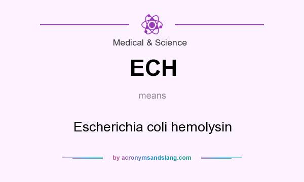What does ECH mean? It stands for Escherichia coli hemolysin
