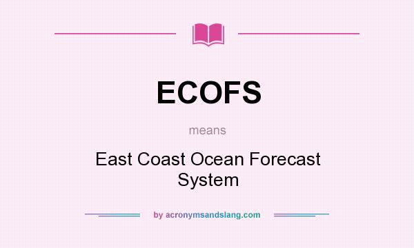 What does ECOFS mean? It stands for East Coast Ocean Forecast System