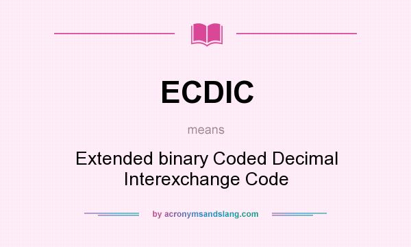 What does ECDIC mean? It stands for Extended binary Coded Decimal Interexchange Code