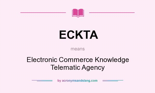 What does ECKTA mean? It stands for Electronic Commerce Knowledge Telematic Agency