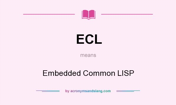 What does ECL mean? It stands for Embedded Common LISP