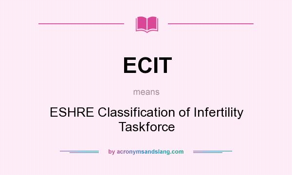 What does ECIT mean? It stands for ESHRE Classification of Infertility Taskforce