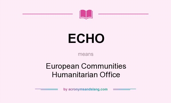 What does ECHO mean? It stands for European Communities Humanitarian Office