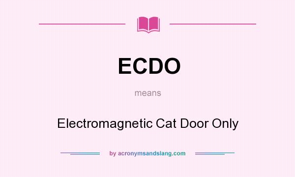 What does ECDO mean? It stands for Electromagnetic Cat Door Only