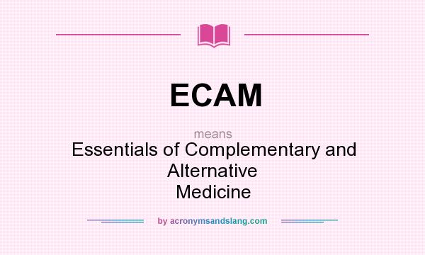What does ECAM mean? It stands for Essentials of Complementary and Alternative Medicine