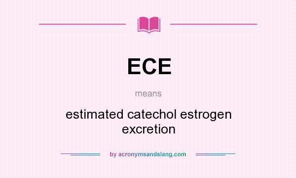 What does ECE mean? It stands for estimated catechol estrogen excretion