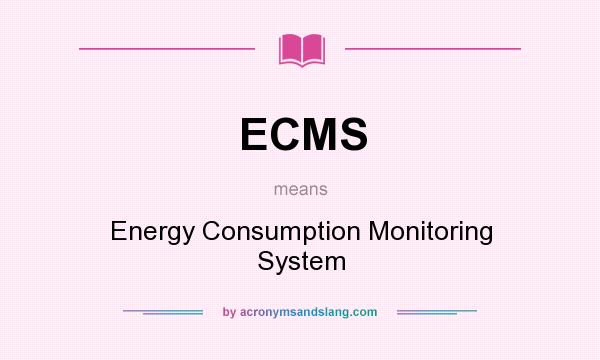 What does ECMS mean? It stands for Energy Consumption Monitoring System