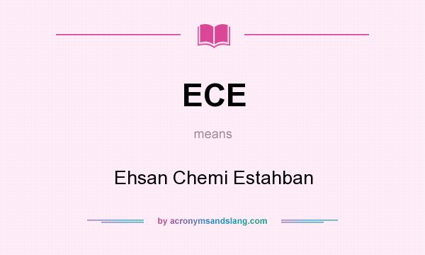 What does ECE mean? It stands for Ehsan Chemi Estahban