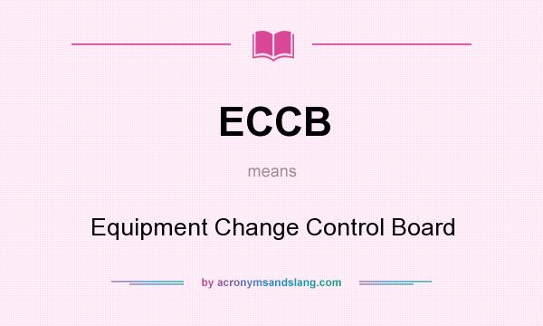 What does ECCB mean? It stands for Equipment Change Control Board