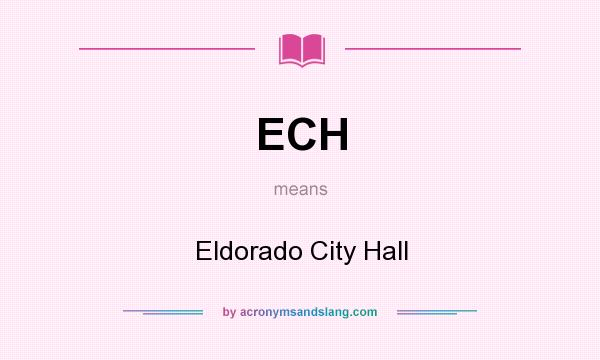 What does ECH mean? It stands for Eldorado City Hall