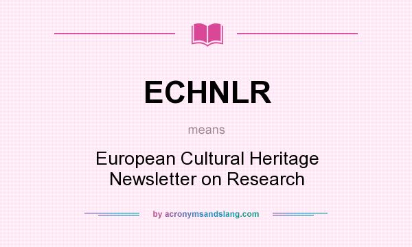 What does ECHNLR mean? It stands for European Cultural Heritage Newsletter on Research