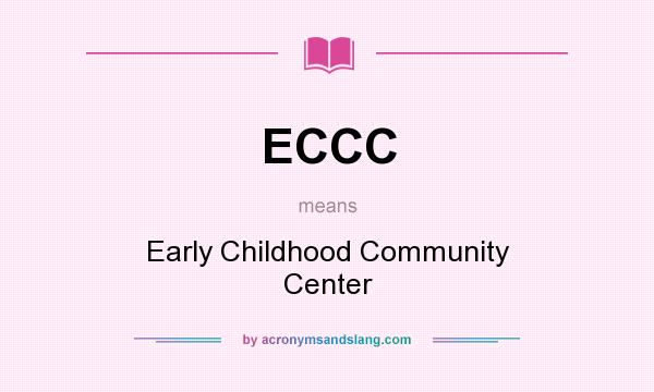 What does ECCC mean? It stands for Early Childhood Community Center