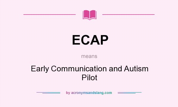 What does ECAP mean? It stands for Early Communication and Autism Pilot