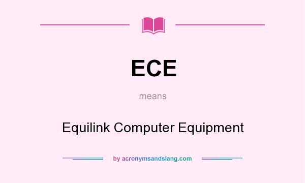 What does ECE mean? It stands for Equilink Computer Equipment