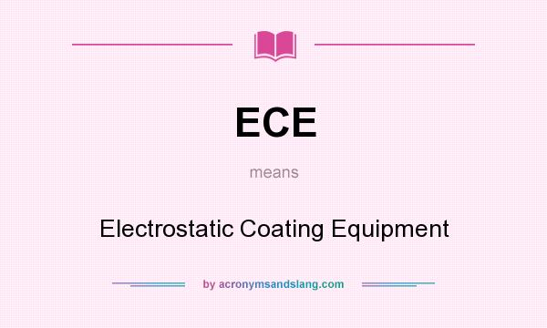 What does ECE mean? It stands for Electrostatic Coating Equipment