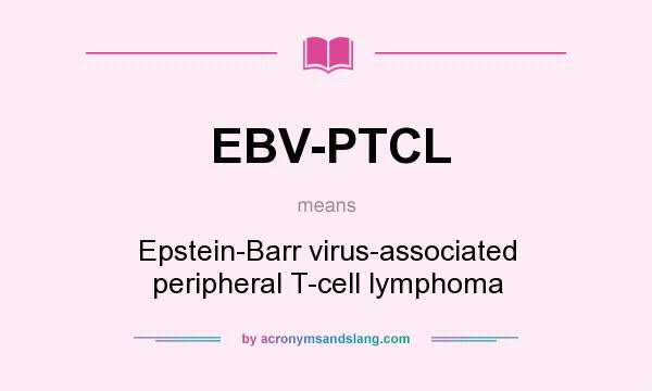 What does EBV-PTCL mean? It stands for Epstein-Barr virus-associated peripheral T-cell lymphoma