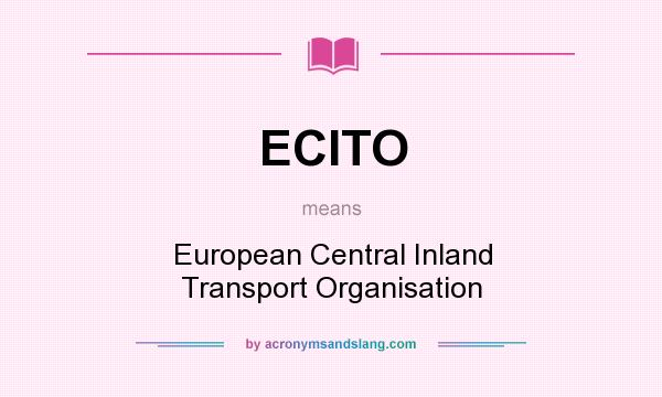 What does ECITO mean? It stands for European Central Inland Transport Organisation